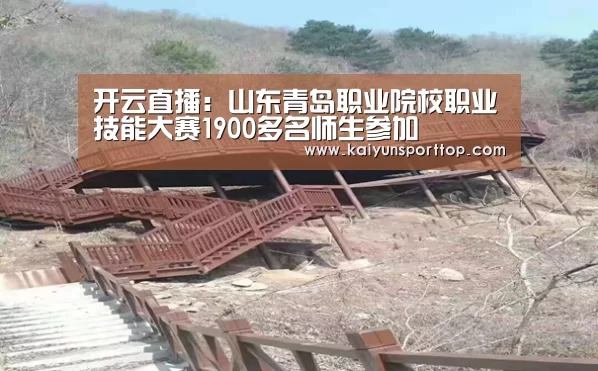 开云直播:山东青岛职业院校职业技能大赛1900多名师生参加(图2) 开云直播