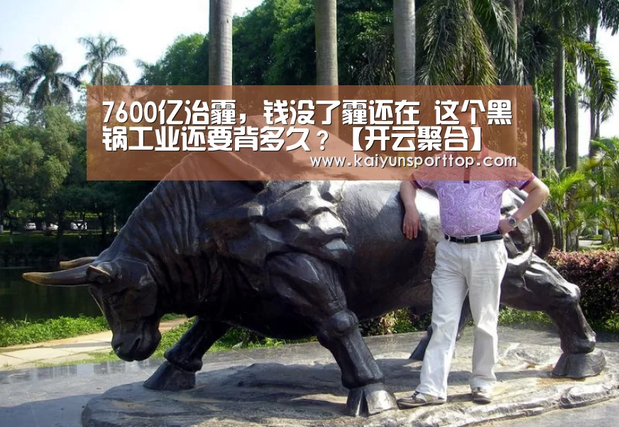 7600亿治霾,钱没了霾还在 这个黑锅工业还要背多久?【开云聚合】(图3) 开云聚合